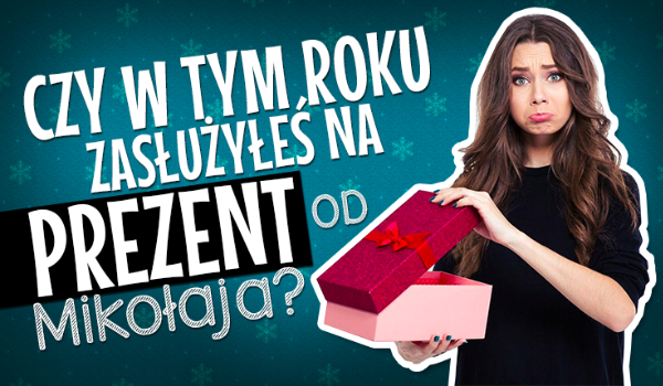 Czy tego roku zasłużyłeś na prezent od Mikołaja?