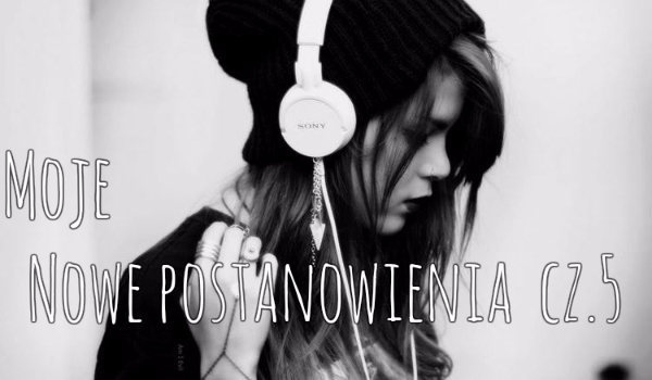 Moje nowe postanowienia cz.5