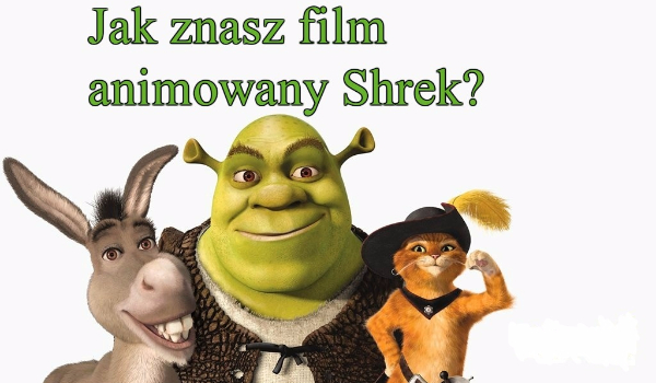 Jak znasz film animowany Shrek?