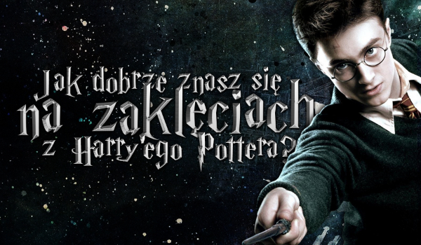 Jak dobrze znasz się na zaklęciach z Harry’ego Pottera?