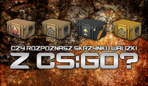 Czy rozpoznasz wszystkie skrzynki i walizki z „CS:GO”?