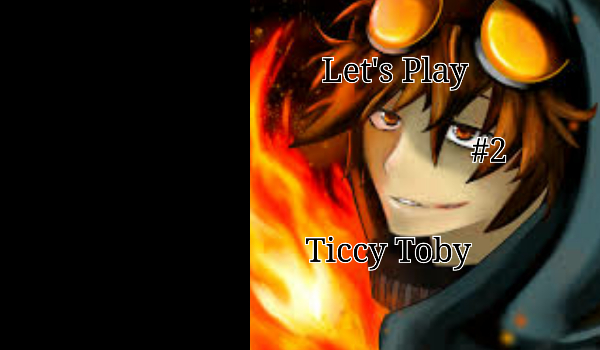 Let’s Play #2 Ticcy Toby