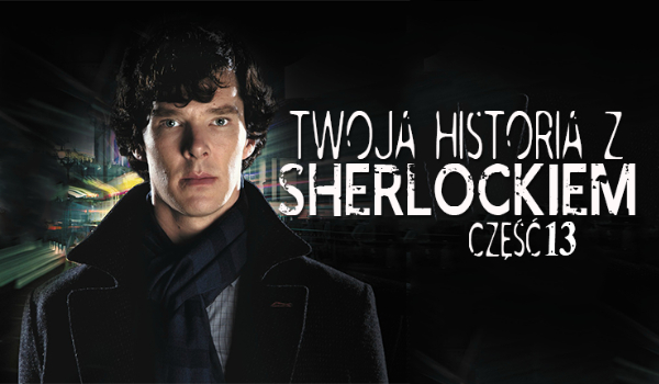 Twoja historia z Sherlockiem #13