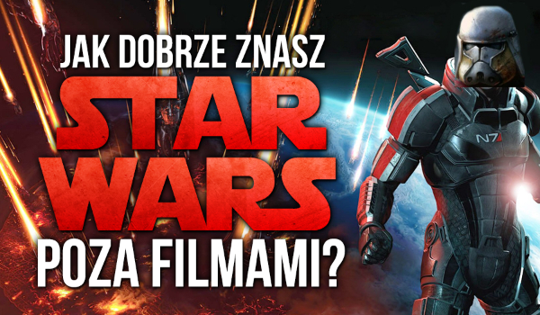 Jak dobrze znasz „Star Wars” poza filmami?
