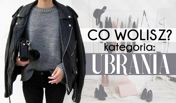 25 pytań z serii „Co wolisz?” – ubrania!