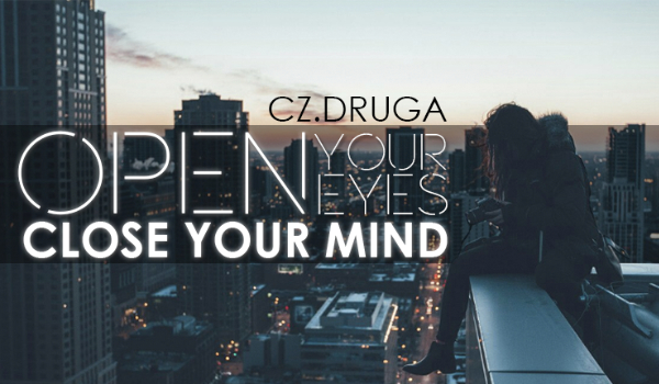 Open your eyes, close your mind  #2 – cz. 1