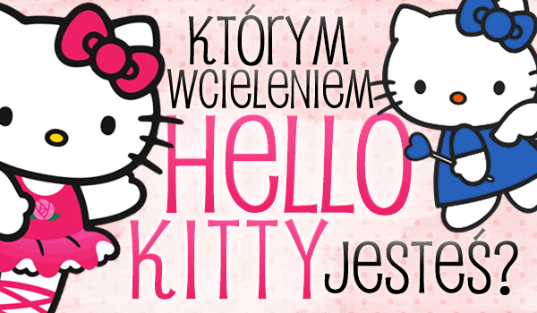 Którym wcieleniem Hello Kitty jesteś?