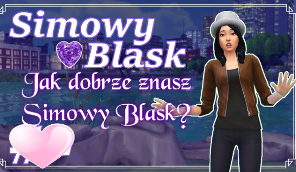 Jak dobrze znasz Simowy Blask?