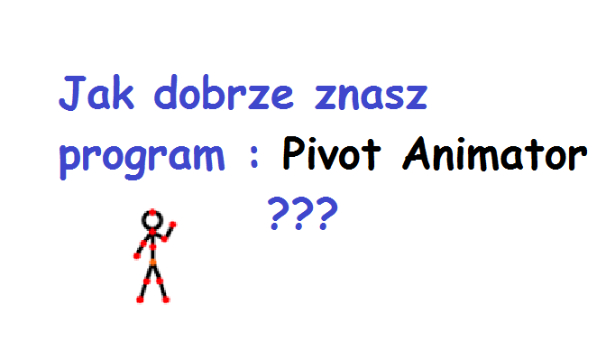 Jak dobrze znasz program „Pivot Animator” ?