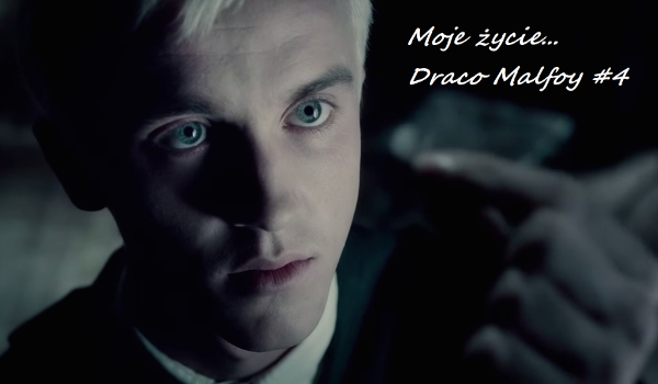 Moje życie… Draco Malfoy #4
