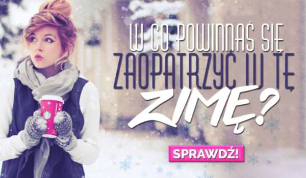 W co powinnaś zaopatrzyć się na tą zimę?