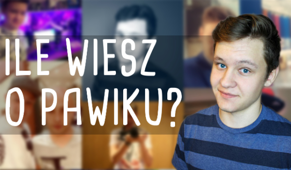 Ile wiesz o PawiKu?