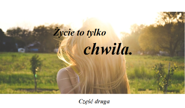 Życie to tylko chwila.
