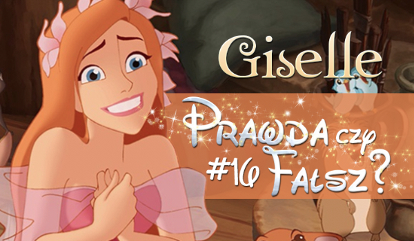 Prawda czy fałsz? – Księżniczki Disneya #16 Giselle