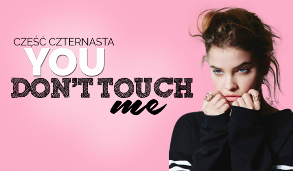 You don’t touch me #14