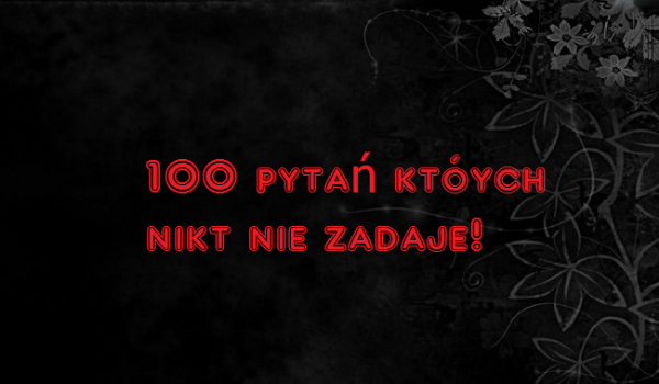 100 pytań któych nikt nie zadaje!