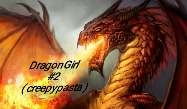 DragonGirl #2 ( creepypasta )