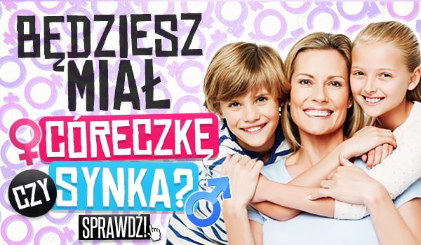 Będziesz miał córeczkę czy synka?