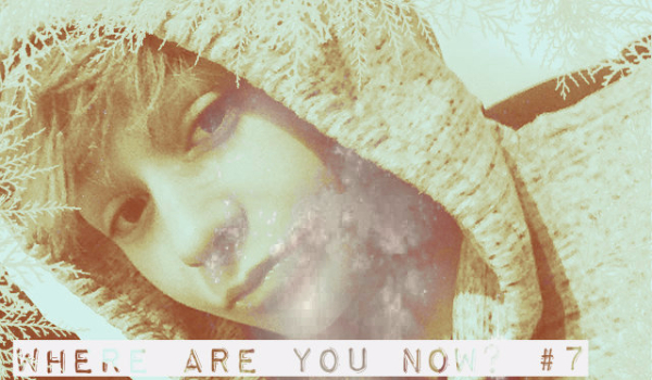 Where Are You Now? #7
