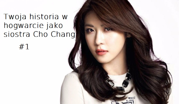 Twoja historia w hogwarcie jako siostra Cho Chang #1