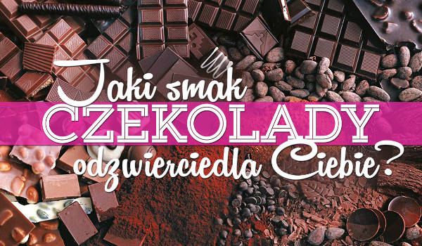 Jaki smak czekolady Cię odzwierciedla?