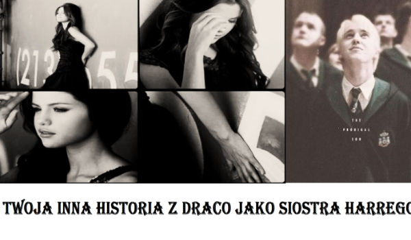 twoja inna historia z Draco jako siostra Harrego #4- część druga