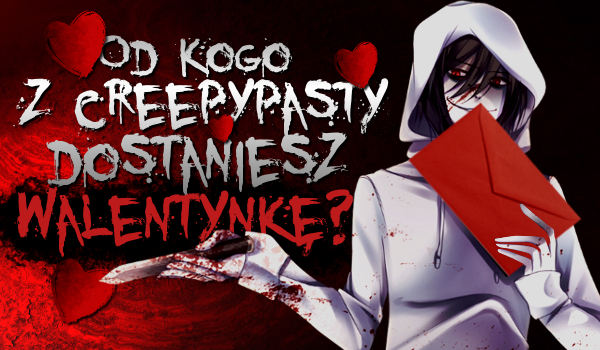 Od kogo z Creepypasty dostaniesz walentynkę?
