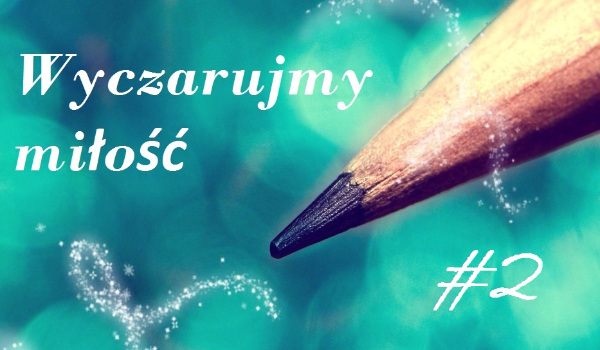 Wyczarujmy miłość #2