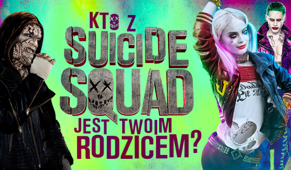 Który złoczyńca Suicide Squad jest Twoim zaginionym rodzicem?