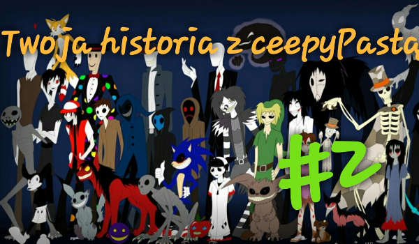 Twoja historia z creepypastą #2 by kasiuniax3