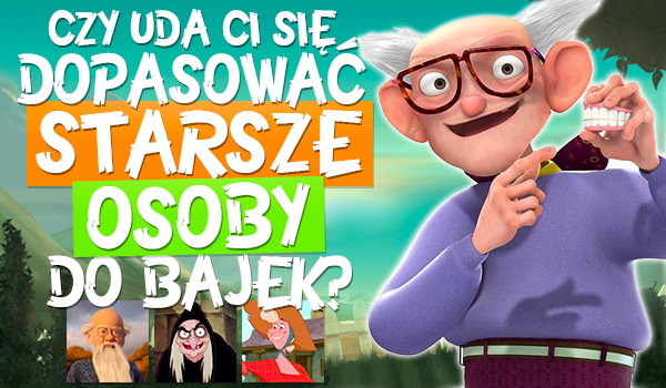 Bajkowe zgadywanki #3 – Czy uda Ci się dopasować STARSZE OSOBY do odpowiednich bajek?