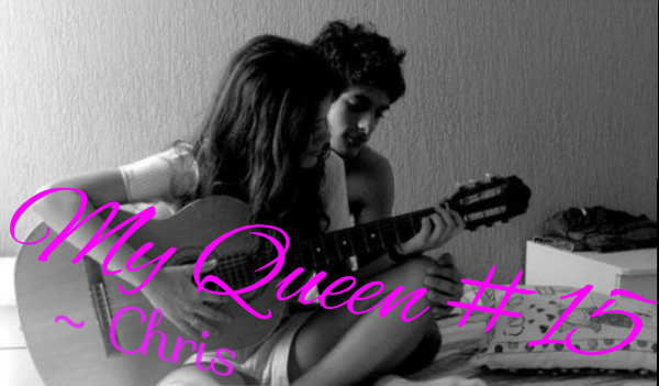 My Queen #15 ~ Chris