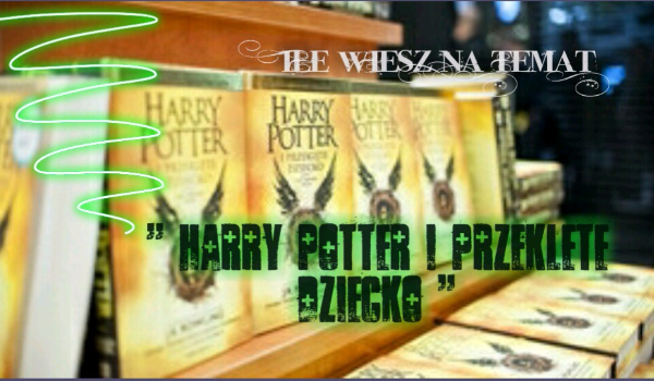 Ile wiesz na temat „Harry Potter i Przeklęte Dziecko”