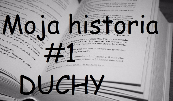 Moja historia #1 – Duchy