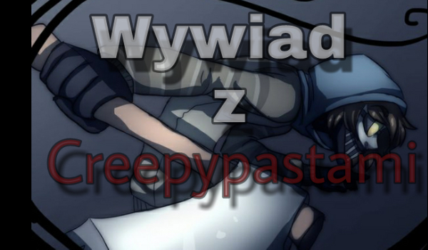 Wywiad z creepypastami #16