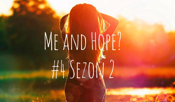 Me and Hope? #4 Sezon 2