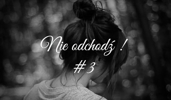 Nie odchodź! #3