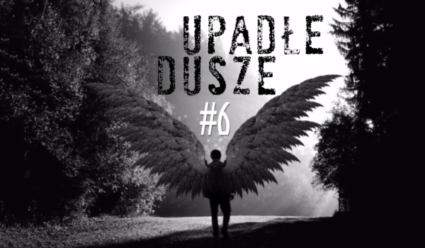 Upadłe dusze #6
