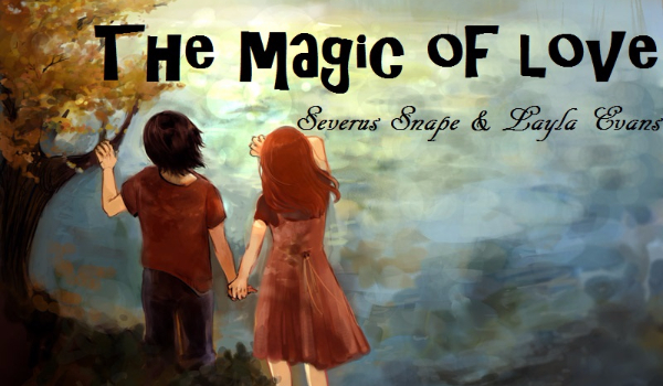 The Magic of Love- Severus Snape&Layla Evans #1