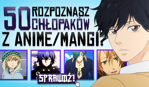 Czy rozpoznasz 50 chłopaków z anime/mangi?