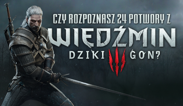 Czy rozpoznasz wszystkie 24 potwory z gry „Wiedźmin 3: Dziki Gon”?