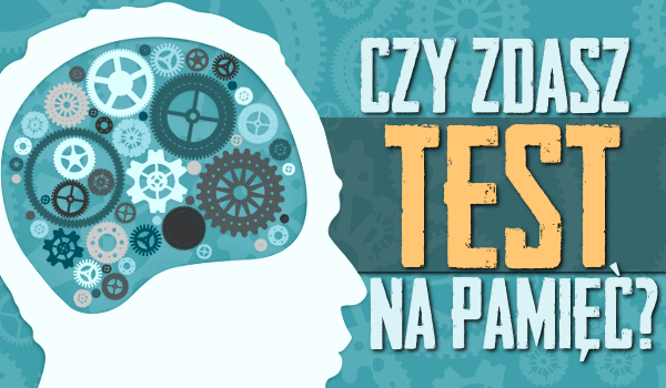 Czy zdasz ten test pamięci?