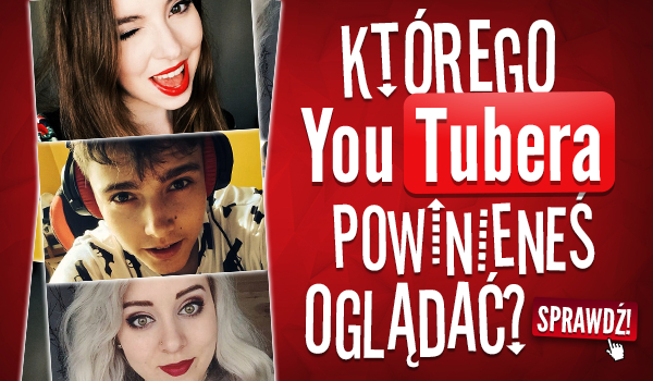 Którego YouTubera powinieneś oglądać?