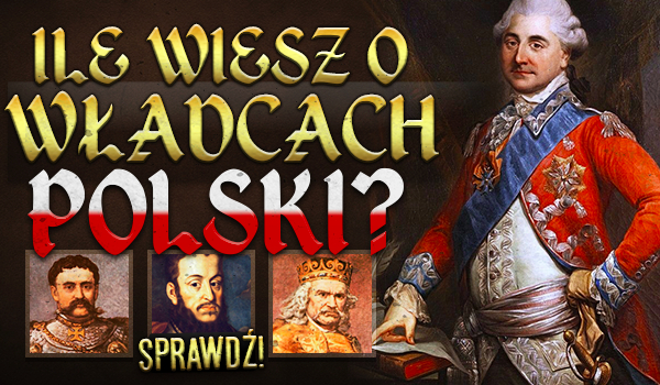 Ile wiesz o władcach Polski?