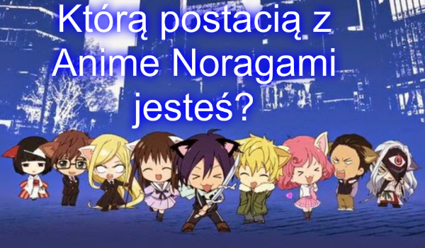 Którą postacią z Anime Noragami jesteś?
