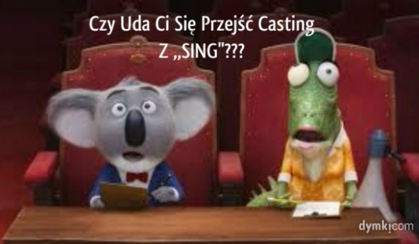 Czy uda Ci się przejść casting z ,,Sing”?