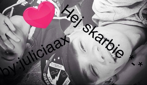 hej skarbie *-* #6