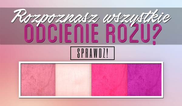 Czy rozpoznasz wszystkie odcienie różu?