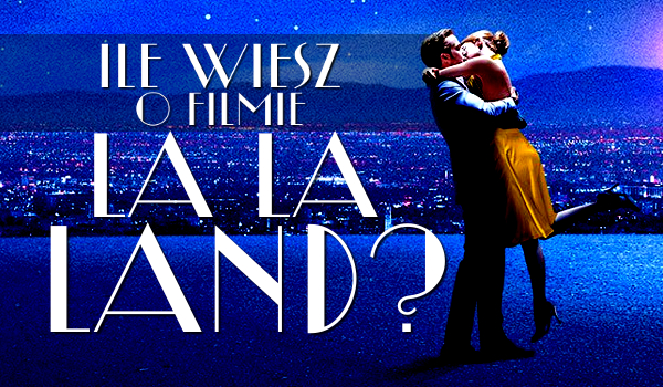 Ile wiesz o filmie „La La Land”?