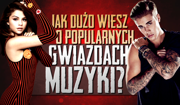 Jak dużo wiesz o popularnych gwiazdach muzycznych?